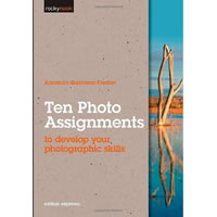 RockyNookTen Photo Assignments: To Develop Your Photographic by Amanda Quintenz-Fiedler, Bobby Sanchez etc.